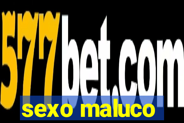 sexo maluco